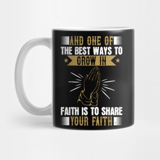 The Best Way To Grow In Faith Is To Share Your Faith Mug